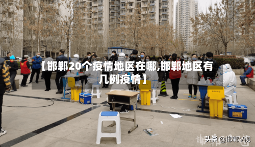 【邯郸20个疫情地区在哪,邯郸地区有几例疫情】