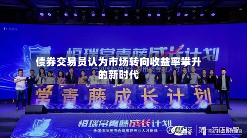 债券交易员认为市场转向收益率攀升的新时代-第2张图片