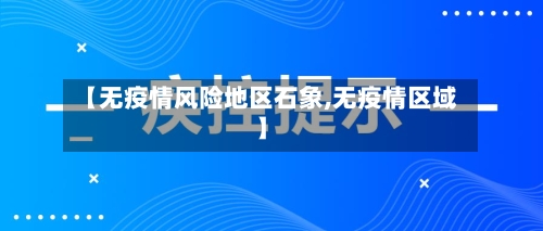 【无疫情风险地区石象,无疫情区域】