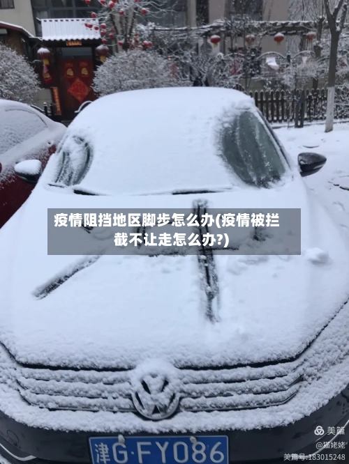 疫情阻挡地区脚步怎么办(疫情被拦截不让走怎么办?)
