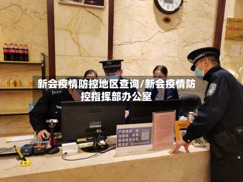 新会疫情防控地区查询/新会疫情防控指挥部办公室-第3张图片