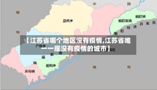【江苏省哪个地区没有疫情,江苏省唯一一座没有疫情的城市】