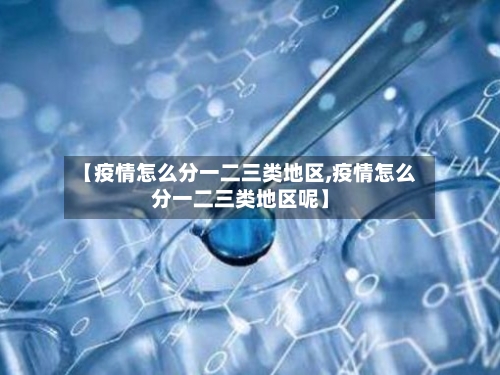 【疫情怎么分一二三类地区,疫情怎么分一二三类地区呢】