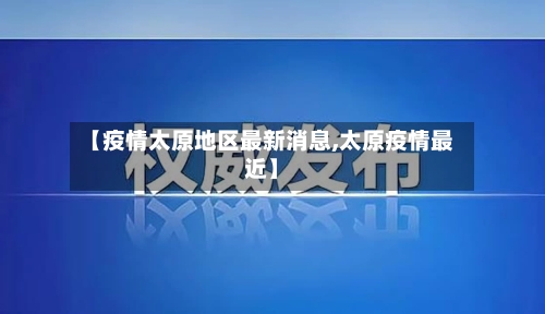 【疫情太原地区最新消息,太原疫情最近】