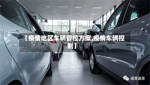 【疫情地区车辆管控方案,疫情车辆控制】-第2张图片