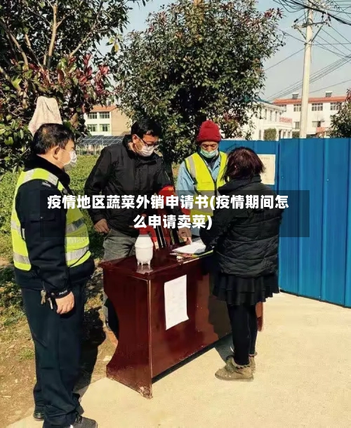 疫情地区蔬菜外销申请书(疫情期间怎么申请卖菜)