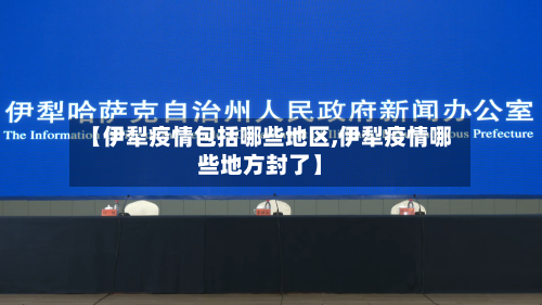 【伊犁疫情包括哪些地区,伊犁疫情哪些地方封了】