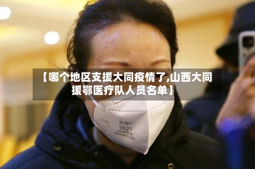 【哪个地区支援大同疫情了,山西大同援鄂医疗队人员名单】-第2张图片