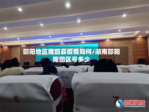邵阳地区隆回县疫情如何/湖南邵阳隆回区号多少-第2张图片