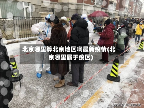 北京哪里算北京地区啊最新疫情(北京哪里属于疫区)-第3张图片