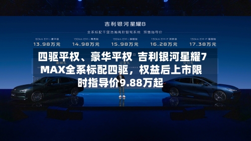 四驱平权、豪华平权  吉利银河星耀7 MAX全系标配四驱	，权益后上市限时指导价9.88万起-第2张图片