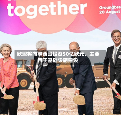 欧盟将向墨西哥投资50亿欧元，主要用于基础设施建设-第2张图片