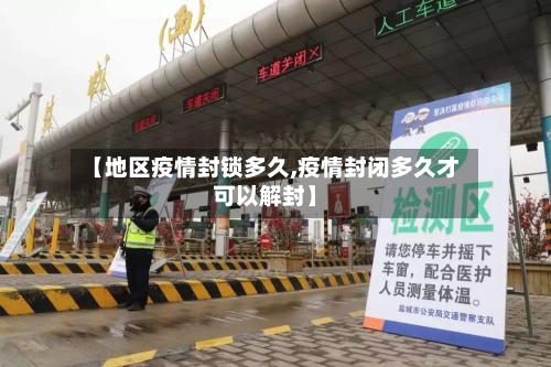 【地区疫情封锁多久,疫情封闭多久才可以解封】-第3张图片