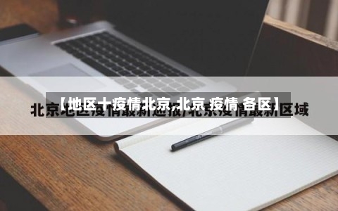 【地区十疫情北京,北京 疫情 各区】