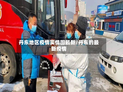 丹东地区疫情实情图最新/丹东的最新疫情