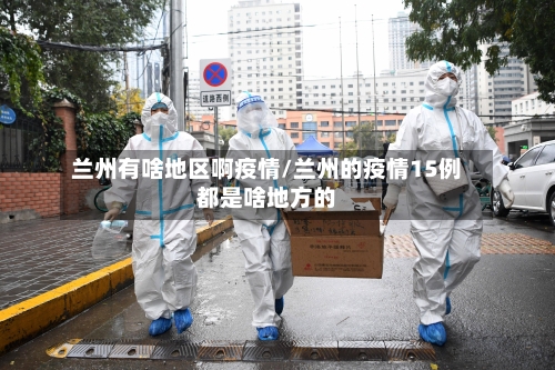 兰州有啥地区啊疫情/兰州的疫情15例都是啥地方的-第2张图片