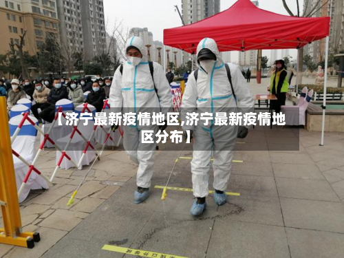 【济宁最新疫情地区,济宁最新疫情地区分布】