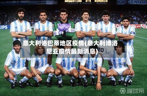 意大利洛巴蒂地区疫情(意大利博洛尼亚疫情最新消息)
