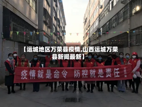 【运城地区万荣县疫情,山西运城万荣县新闻最新】