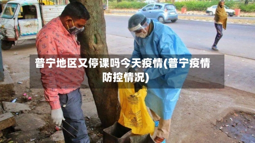 普宁地区又停课吗今天疫情(普宁疫情防控情况)-第3张图片