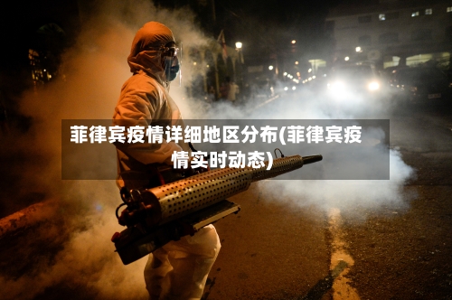 菲律宾疫情详细地区分布(菲律宾疫情实时动态)-第2张图片