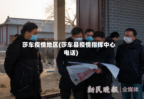 莎车疫情地区(莎车县疫情指挥中心电话)