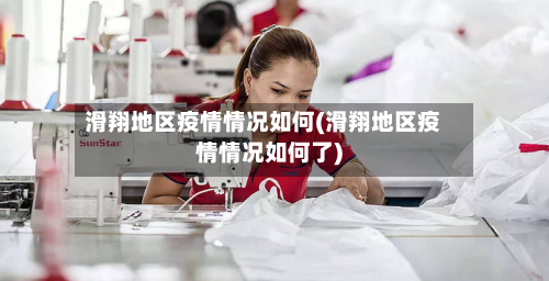 滑翔地区疫情情况如何(滑翔地区疫情情况如何了)