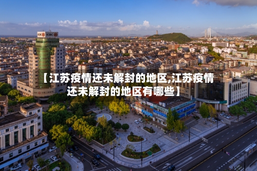 【江苏疫情还未解封的地区,江苏疫情还未解封的地区有哪些】-第3张图片