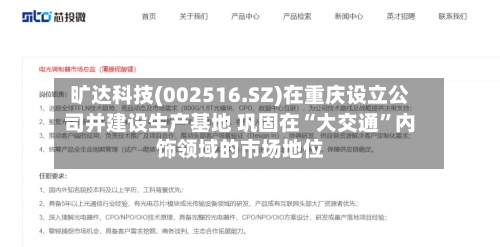 旷达科技(002516.SZ)在重庆设立公司并建设生产基地 巩固在“大交通”内饰领域的市场地位