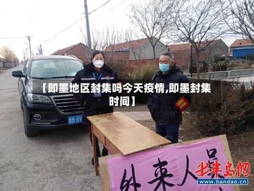【即墨地区封集吗今天疫情,即墨封集时间】-第2张图片